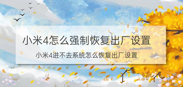 小米4怎么强制恢复出厂设置 小米4进不去系统怎么恢复出厂设置？